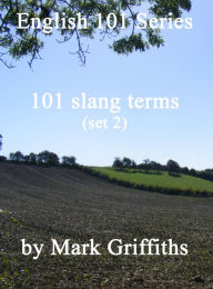 English 101 Series: 101 Slang Terms (Set 2) Mark Griffiths Author