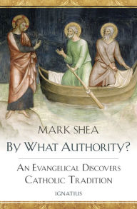 By What Authority?: An Evangelical Discovers Catholic Tradition - Mark Shea