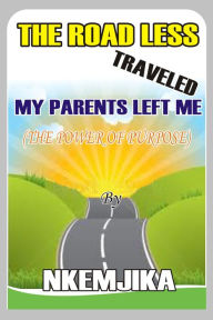 The Road Less Traveled My Parents Left Me (The Power Of Purpose) Nkemjika Author