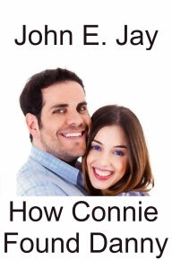 How Connie Found Danny John E. Jay Author