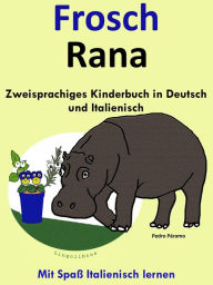 Zweisprachiges Kinderbuch in Deutsch und Italienisch - Frosch - Rana (Die Serie zum Italienisch lernen) Colin Hann Author