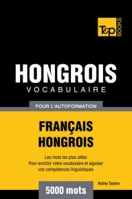 Vocabulaire Français-Hongrois pour l'autoformation: 5000 mots Andrey Taranov Author