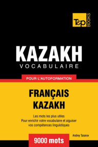 Vocabulaire Français-Kazakh pour l'autoformation: 9000 mots Andrey Taranov Author