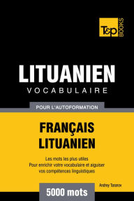 Vocabulaire Français-Lituanien pour l'autoformation: 5000 mots Andrey Taranov Author