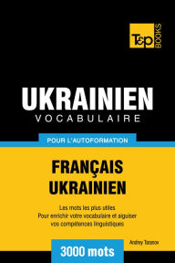 Vocabulaire Français-Ukrainien pour l'autoformation: 3000 mots Andrey Taranov Author