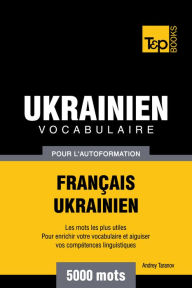 Vocabulaire Français-Ukrainien pour l'autoformation: 5000 mots Andrey Taranov Author