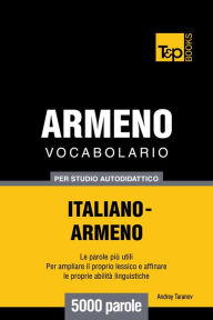 Vocabolario Italiano-Armeno per studio autodidattico: 5000 parole Andrey Taranov Author