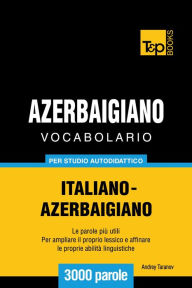 Vocabolario Italiano-Azerbaigiano per studio autodidattico: 3000 parole Andrey Taranov Author