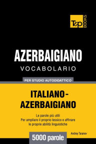 Vocabolario Italiano-Azerbaigiano per studio autodidattico: 5000 parole Andrey Taranov Author