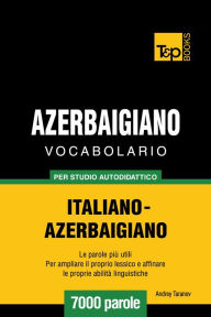 Vocabolario Italiano-Azerbaigiano per studio autodidattico: 7000 parole Andrey Taranov Author