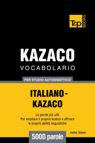 Vocabolario Italiano-Kazaco per studio autodidattico: 5000 parole Andrey Taranov Author