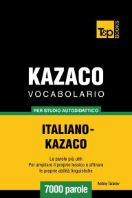 Vocabolario Italiano-Kazaco per studio autodidattico: 7000 parole Andrey Taranov Author