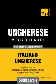 Vocabolario Italiano-Ungherese per studio autodidattico: 5000 parole Andrey Taranov Author