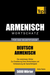 Deutsch-Armenischer Wortschatz für das Selbststudium: 5000 Wörter Andrey Taranov Author