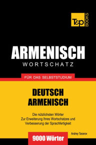 Deutsch-Armenischer Wortschatz für das Selbststudium: 9000 Wörter Andrey Taranov Author