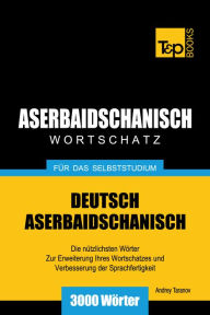 Deutsch-Aserbaidschanischer Wortschatz für das Selbststudium: 3000 Wörter Andrey Taranov Author