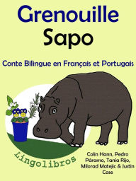 Conte Bilingue en Français et Portugais: Grenouille - Sapo. Collection apprendre le portugais. Colin Hann Author