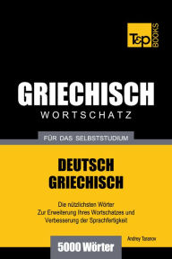 Deutsch-Griechischer Wortschatz für das Selbststudium: 5000 Wörter Andrey Taranov Author