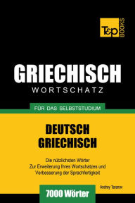 Deutsch-Griechischer Wortschatz für das Selbststudium: 7000 Wörter Andrey Taranov Author