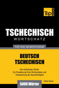 Deutsch-Tschechischer Wortschatz für das Selbststudium: 5000 Wörter Andrey Taranov Author