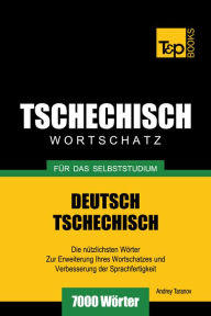 Deutsch-Tschechischer Wortschatz für das Selbststudium: 7000 Wörter Andrey Taranov Author