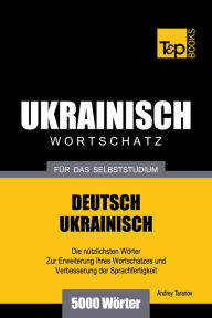 Deutsch-Ukrainischer Wortschatz für das Selbststudium: 5000 Wörter Andrey Taranov Author