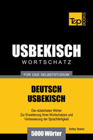 Deutsch-Usbekischer Wortschatz für das Selbststudium: 5000 Wörter Andrey Taranov Author