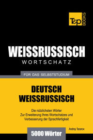 Deutsch-Weißrussischer Wortschatz für das Selbststudium: 5000 Wörter Andrey Taranov Author