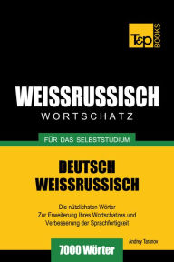 Deutsch-Weißrussischer Wortschatz für das Selbststudium: 7000 Wörter Andrey Taranov Author