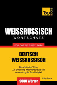 Deutsch-Weißrussischer Wortschatz für das Selbststudium: 9000 Wörter Andrey Taranov Author