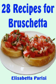 28 Recipes for Bruschetta Elisabetta Parisi Author