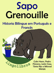 Hístoria Bilíngue em Português e Francês: Sapo - Grenouille. Serie Aprender Francês. Colin Hann Author