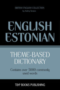 Theme-Based Dictionary: British English-Estonian - 5000 words Andrey Taranov Author