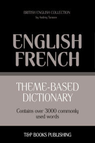 Theme-Based Dictionary: British English-French - 3000 words Andrey Taranov Author