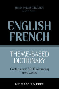 Theme-Based Dictionary: British English-French - 5000 words Andrey Taranov Author