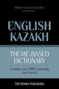 Theme-Based Dictionary: British English-Kazakh - 5000 words Andrey Taranov Author