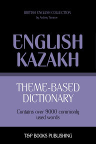 Theme-Based Dictionary: British English-Kazakh - 9000 words Andrey Taranov Author