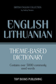 Theme-Based Dictionary: British English-Lithuanian - 5000 words Andrey Taranov Author