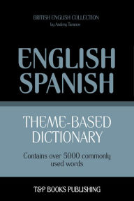 Theme-Based Dictionary: British English-Spanish - 5000 words Andrey Taranov Author