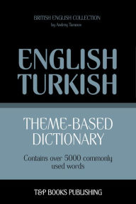 Theme-Based Dictionary: British English-Turkish - 5000 words Andrey Taranov Author