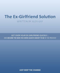 The Ex-Girlfriend Solution - Alex Kay