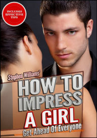 How To Impress A Girl: Get Ahead Of Everyone Stephen Williams Author