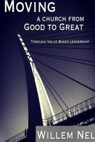 Moving a Church from Good to Great Willem Nel Author