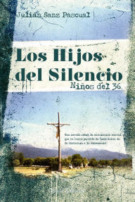 Los hijos del silencio: niños del 36 - Julián Sanz Pascual