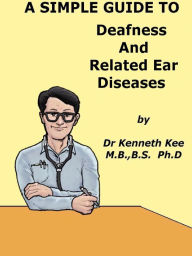 A Simple Guide to Deafness and Related Ear Diseases Kenneth Kee Author