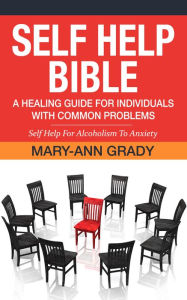 Self Help Bible: A Healing Guide for Individuals with Common Problems - Self Help For Alcoholism To Anxiety - Mary-Ann Grady
