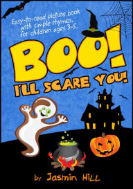 Boo! I'll Scare You!: Easy-To-Read Picture Book With Simple Rhymes, For Children Ages 3-5 Jasmin Hill Author