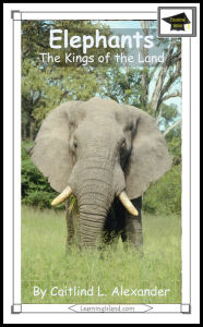 Elephants: The Kings of the Land: Educational Version Caitlind L. Alexander Author