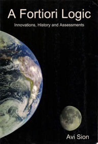 A Fortiori Logic: Innovations, History and Assessments Avi Sion Author