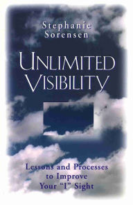 Unlimited Visibility: Lessons and Processes to Improve Your I Sight Stephanie Sorensen Author